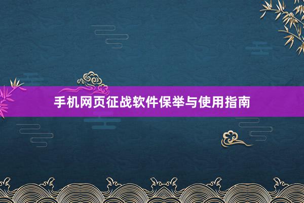 手机网页征战软件保举与使用指南