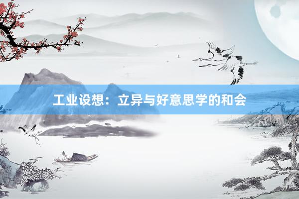 工业设想：立异与好意思学的和会