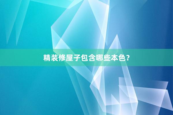 精装修屋子包含哪些本色？